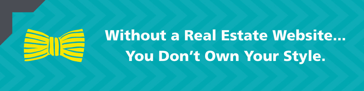 Without a Real Estate Website, You Don't Own Your Style